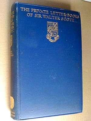 Image du vendeur pour The Private Letter Books Of Sir Walter Scott - Selected From The Abbotsford Manuscripts. With A Letter To The Reader From Hugh Walpole mis en vente par Livresse