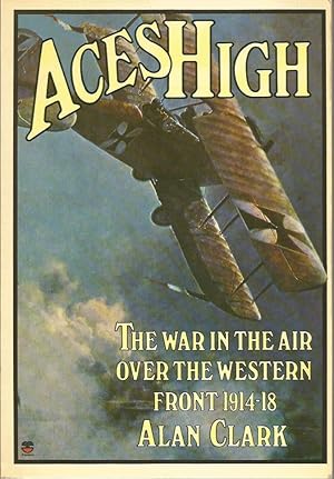 ACES HIGH: The War in the Air over the Western Front, 1914-18