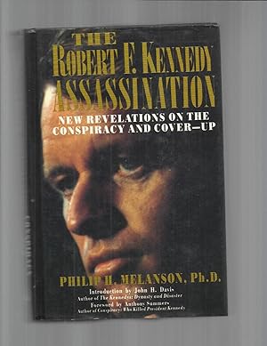 THE ROBERT F. KENNEDY ASSASSINATION: New Revelations On The Conspiracy And Cover~Up, 1968~1991. F...