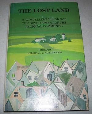 Seller image for The Lost Land: E.W. Mueller's Vision for the Development of the Regional Community for sale by Easy Chair Books