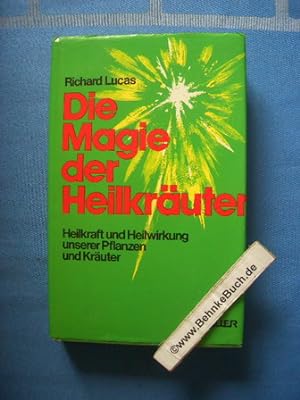 Die Magie der Heilkräuter : Heilkraft und Heilwirkung unserer Pflanzen und Kräuter. [Aus d. Ameri...