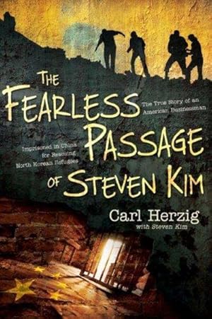 The Fearless Passage of Steven Kim: The True Story of an American Businessman Imprisoned in China fo