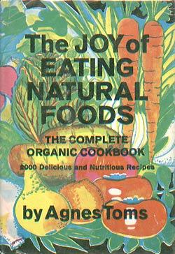 Joy of Eating Natural Foods : The Complete Organic Cookbook