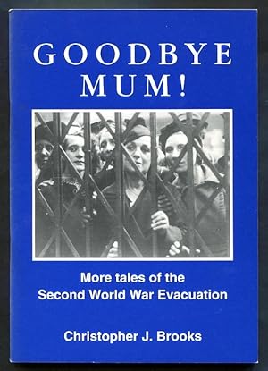 Bild des Verkufers fr GOODBYE MUM! - More tales of the Seconnd World War Evacuation zum Verkauf von A Book for all Reasons, PBFA & ibooknet