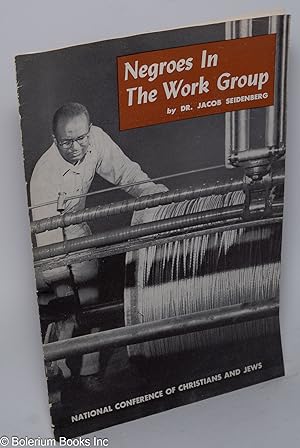 Image du vendeur pour Negroes in the work group: How 33 Business and Industrial Firms Offered Equal Employment Opportunities to All How mis en vente par Bolerium Books Inc.