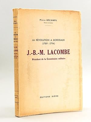 J.B.-M. Lacombe Présidence de la Commission militaire. La Révolution à Bordeaux. [Edition origina...
