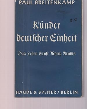 Künder deutscher Einheit. Das Leben Ernst Moritz Arndts.