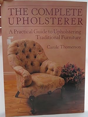 Immagine del venditore per The Complete Upholsterer: A Pratical Guide to Upholstering Traditional Furniture (Practical Guide to Upholstering Traditional Furniture) venduto da Book Catch & Release