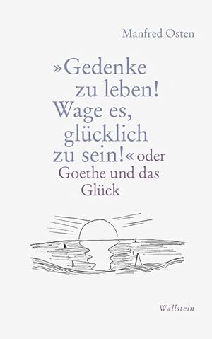 Bild des Verkufers fr Gedenke zu leben! Wage es, glcklich zu sein! : oder Goethe und das Glck zum Verkauf von AHA-BUCH GmbH