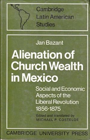 Seller image for Alienation of Church Wealth in Mexico: Social and Economic Aspects of the Liberal Revolution, 1856-1875 for sale by Goulds Book Arcade, Sydney