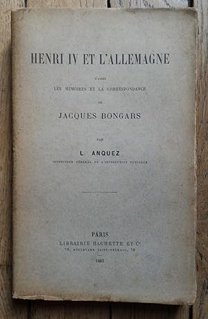 HENRI IV et l'ALLEMAGNE - d'après les mémoires et la correspondance de Jacques BONGRAS