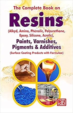 Seller image for The Complete Book on Resins: (Alkyd, Amino, Phenolic, Polyurethane Epoxy, Silicone, Acrylic), Paints, Varnishes, Pigments and Additives (Surface Coating Products with Formulae) for sale by Vedams eBooks (P) Ltd