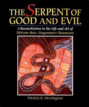 The Serpent of Good and Evil : A Reconciliation in the Life and Art of Miraiam-Rose Ungunmerr-Bau...