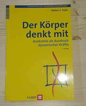 Der Körper denkt mit : Anatomie als Ausdruck dynamischer Kräfte. ; aus d. Engl. übers. von Peter ...