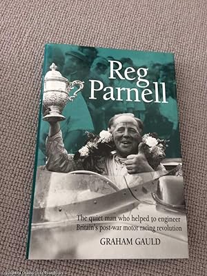 Seller image for Reg Parnell: The Quiet Man Who Helped to Engineer Britain's Post-war Motor Racing Revolution for sale by 84 Charing Cross Road Books, IOBA
