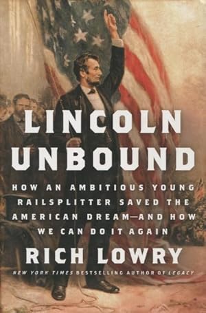 Image du vendeur pour Lincoln Unbound: How An Ambitious Young Railsplitter Saved The American Dream - And How We Can Do It Again mis en vente par Kenneth A. Himber