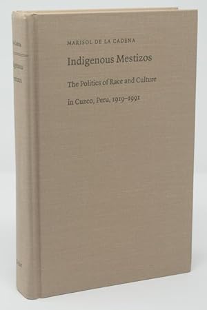 Indigenous Mestizos: The Politics of Race and Culture in Cuzco, Peru, 1919 - 1991