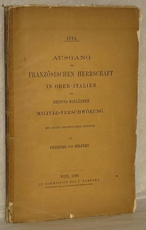 1814. Ausgang der französischen Herrschaft in Ober-Italien und Brescia-Mailänder Militär-Verschwö...