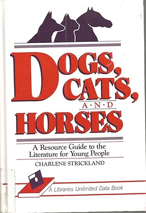 Imagen del vendedor de Dogs, Cats, and Horses: A Resource Guide to the Literature for Young People (A Libraries Unlimited Data Books) a la venta por Beverly Loveless