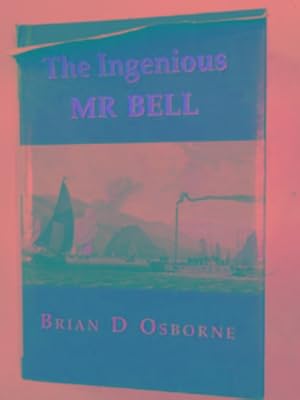 Seller image for The Ingenious Mr.Bell: a life of Henry Bell (1767-1830), pioneeer of steam navigation for sale by Cotswold Internet Books