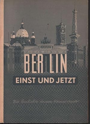 BERLIN EINST UND JETZT. Die Geschichte unserer Heimatstadt. Band 1: Die Entwicklung der Stadt. He...