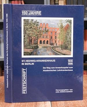 150 Jahre St. Hedwig Krankenhaus in Berlin, 1846-1996. Der Weg vom Armenhospital zum Akademischen...