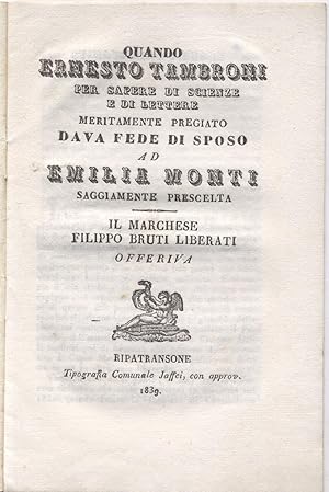 Bild des Verkufers fr QUANDO ERNESTO TAMBRONI PER SAPERE DI SCIENZE E DI LETTERE MERITATAMENTE PREGIATO DAVA FEDE DI SPOSO AD EMILIA MONTI SAGGIAMENTE PRESCELTA. Il Marchese Filippo Bruti Liberati offeriva. zum Verkauf von studio bibliografico pera s.a.s.