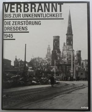 Seller image for Verbrannt bis zur Unkenntlichkeit. Die Zerstrung Dresdens 1945. for sale by Antiquariat Gntheroth