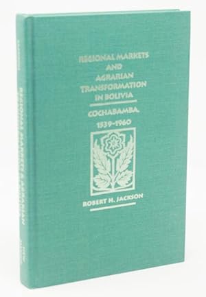 Regional Markets and Agrarian Transformation in Bolivia: Cochabamba, 1539-1960