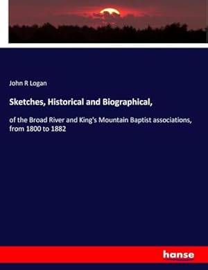 Image du vendeur pour Sketches, Historical and Biographical : of the Broad River and King's Mountain Baptist associations, from 1800 to 1882 mis en vente par AHA-BUCH GmbH