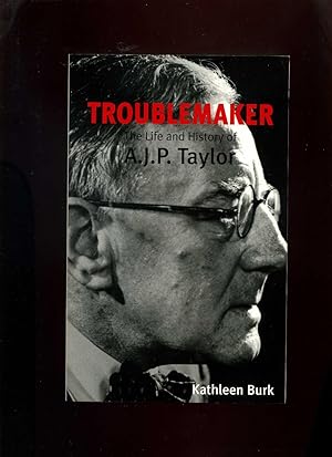 Troublemaker: The Life and History of A J P Taylor