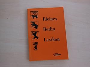 Kleines Berlin Lexikon. Zusammengestellt unter besonderer Berücksichtigung der historischen Verga...