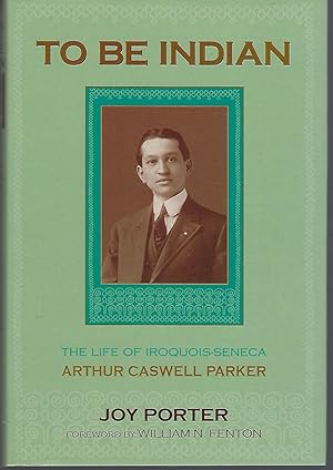 Bild des Verkufers fr To Be Indian: The Life of Iroquois-Seneca Arthur Caswell Parker zum Verkauf von Turn-The-Page Books
