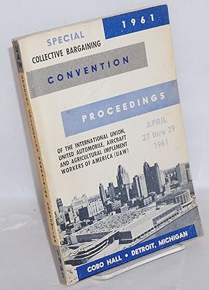Imagen del vendedor de Proceedings, special collective bargaining convention. Cobo Hall, Detroit, Michigan, April 27-29, 1961 a la venta por Bolerium Books Inc.