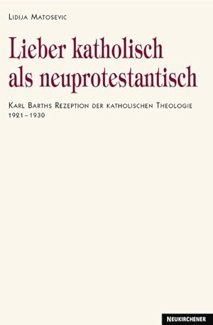 Seller image for Lieber katholisch als neuprotestantisch Karl Barths Rezeption der Katholischen Theologie 1921-1930 for sale by primatexxt Buchversand