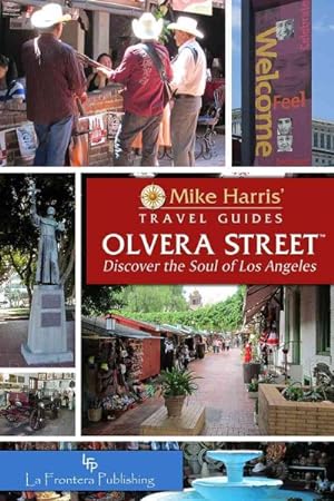 Bild des Verkufers fr Mike Harris' Travel Guides Olvera Street : Discover the Soul of Los Angeles zum Verkauf von GreatBookPrices
