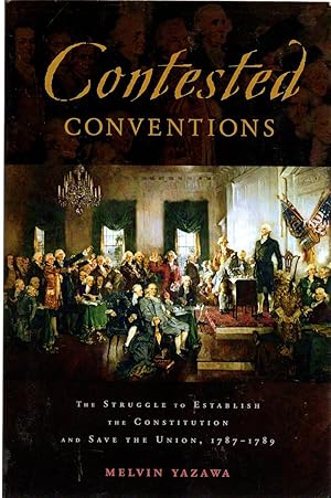 Contested Conventions : The Struggle to Establish the Constitution and Save the Union, 1787-1789