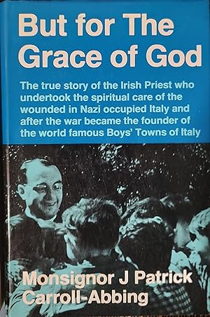 Immagine del venditore per But for the Grace of God - the True Story of the Irish Priest Who Undertook the Spiritual Care of the Wounded in Nazi Occupied Italy and After the War Became the Founder of the World Famous Boys Towns of Italy venduto da Shore Books