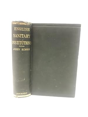 ENGLISH SANITARY INSTITUTIONS REVIEWED IN THEIR COURSE OF DEVELOPMENT, AND IN SOME OF THEIR POLIT...