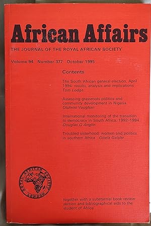 Bild des Verkufers fr African Affairs: The Journal of the Royal African Society: Volume 94 Number 377 October 1995 / Tom Lodge "THE SOUTH AFRICAN GENERAL ELECTION, APRIL 1994: RESULTS, ANALYSIS AND IMPLICATIONS" Olufemi Vaughan "ASSESSING GRASSROOTS POLITICS AND COMMUNITY DEVELOPMENT IN NIGERIA" Douglas G Anglin "INTERNATIONAL MONITORING OF THE TRANSITION TO DEMOCRACY IN SOUTH AFRICA, 1992-1994" Gisela Geisler "TROUBLED SISTERHOOD: WOMEN AND POLITICS IN SOUTHERN AFRICA" zum Verkauf von Shore Books