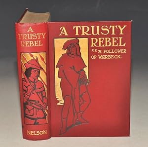 Bild des Verkufers fr A Trusty Rebel. Or, A Follower of Warbeck. zum Verkauf von PROCTOR / THE ANTIQUE MAP & BOOKSHOP