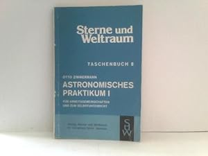 Astronomisches Praktikum 1. Für Arbeitsgemeinschaften und zum Selbstunterricht. Sterne und Weltra...