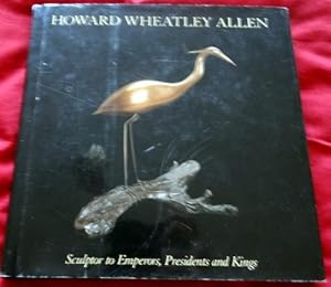 Howard Wheatly Allen: Sculpture to Emperors, Presidents and Kings.