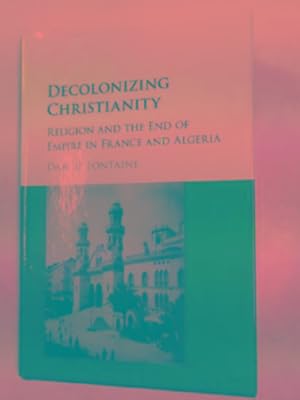 Bild des Verkufers fr Decolonizing Christianity: religion and the end of Empire in France and Algeria zum Verkauf von Cotswold Internet Books