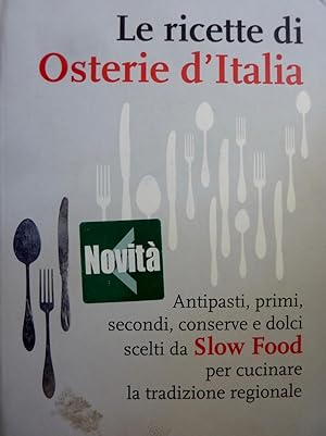 LE RICETTE DI OSTERIE D'ITALIA Antipasti,primi, secondi, conserve e dolci scelti da SLOW FOOD per...
