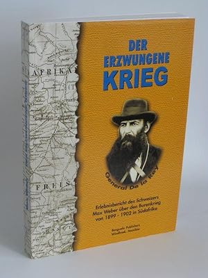 Der erzwungene Krieg Erlebnisbericht des Schweizers Max Weber über den Burenkrieg von 1899 - 1902...