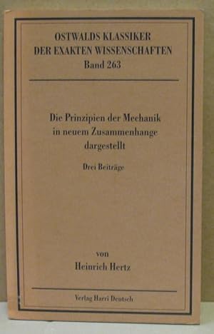 Bild des Verkufers fr Die Prinzipien der Mechanik in neuem Zusammenhange dargestellt. Drei Beitrge (1891-1894). (Ostwalds Klassiker der exakten Wissenschaften, Nr. 263) zum Verkauf von Nicoline Thieme