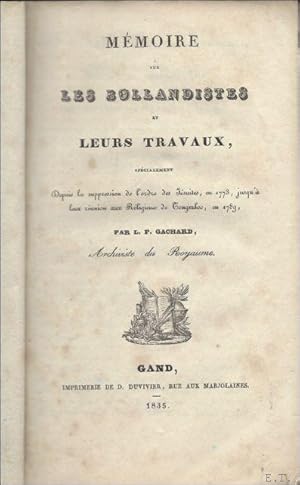 Seller image for Memoire sur les Bollandistes et leurs travaux, specialement depuis la suppression de l'ordre des Jesuites, en 1773, jusqu'a leur reunion aux religieux de Tongerloo, en 1789 for sale by BOOKSELLER  -  ERIK TONEN  BOOKS