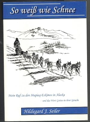 So weiß wie Schnee; Mein Ruf zu den Inupiaq-Eskimos in Alaska - und das Wort Gottes in ihrer Sprache