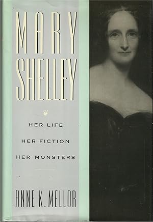 Mary Shelley: Her Life, Her Fiction, Her Monsters